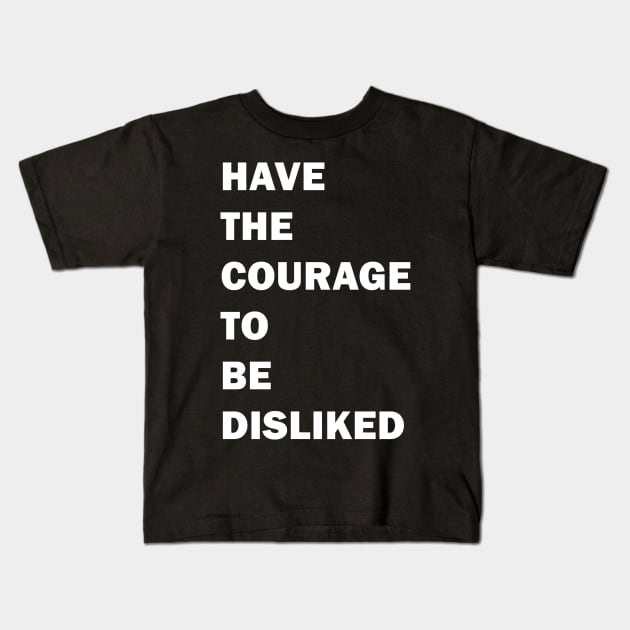 HAVE THE COURAGE TO BE DISLIKED - motivation quote Kids T-Shirt by DRkaoata